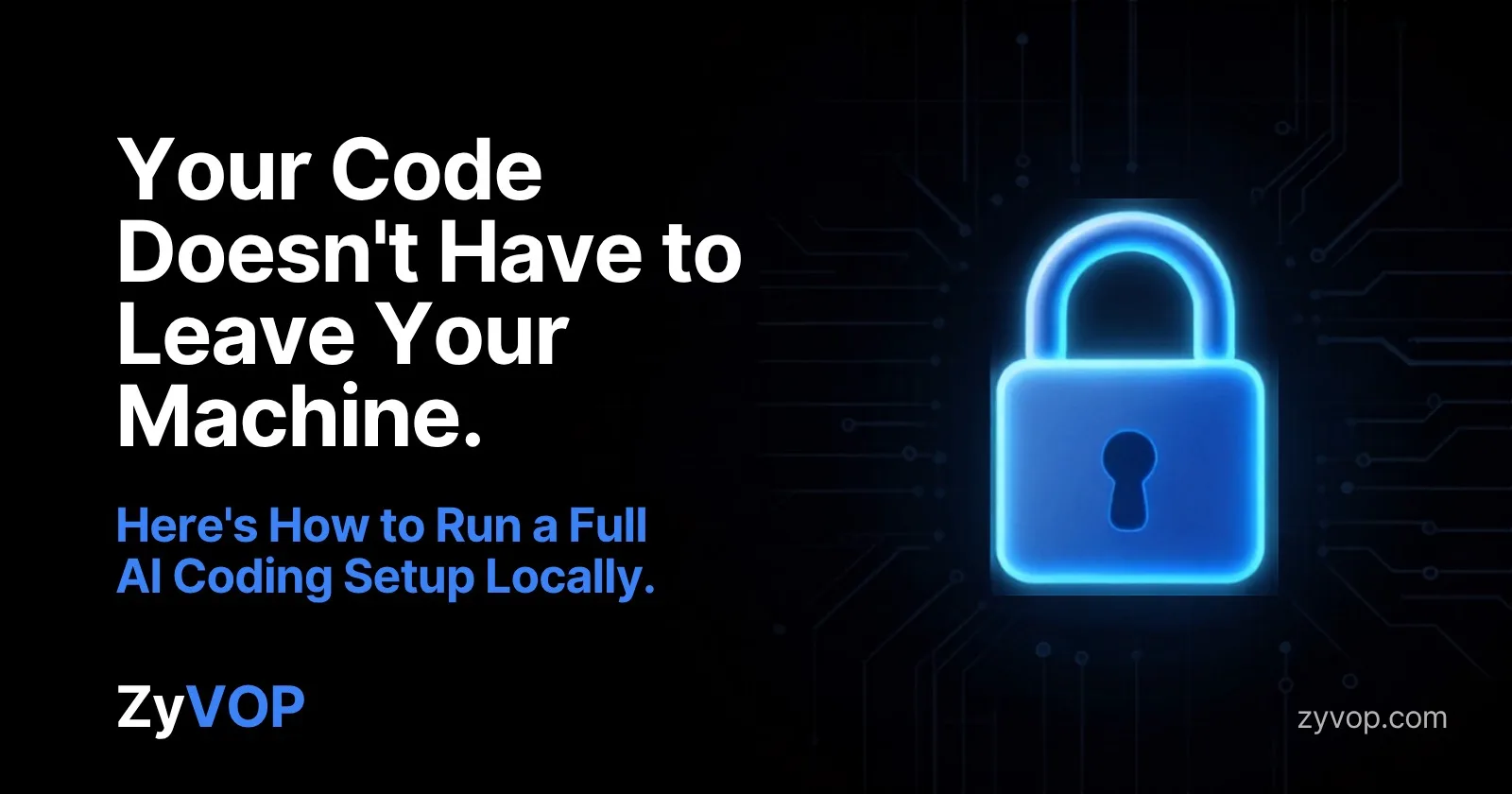 Your Code Doesn't Have to Leave Your Machine. Here's How to Run a Full AI Coding Setup Locally.