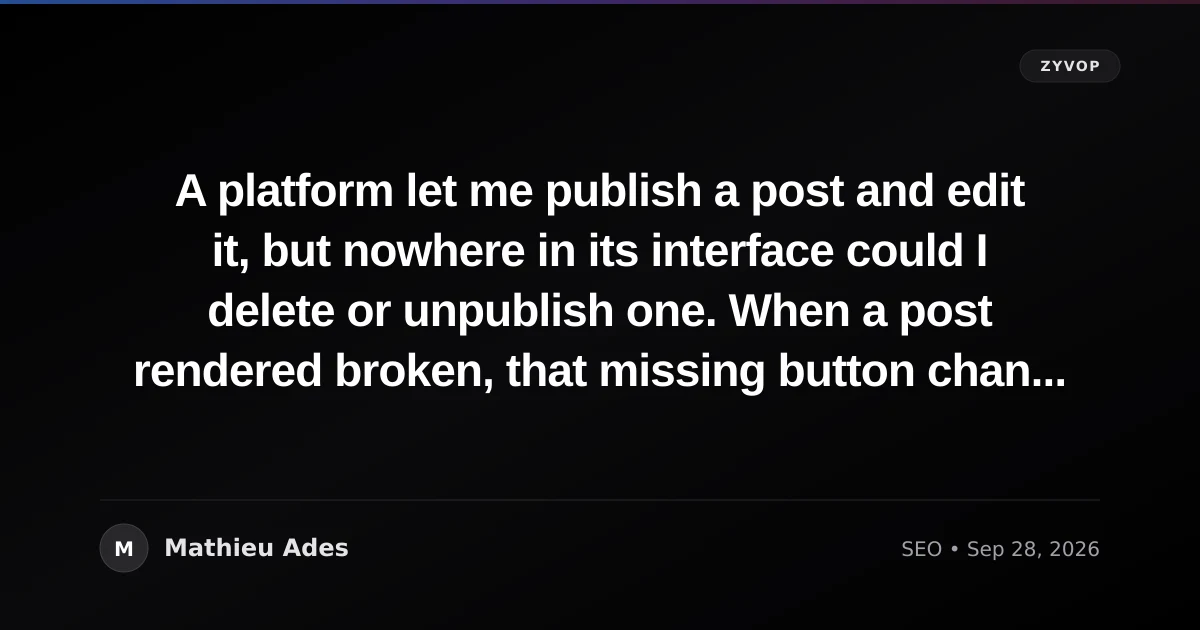 A platform let me publish a post and edit it, but nowhere in its interface could I delete or unpublish one. When a post rendered broken, that missing button changed where my only real control sat