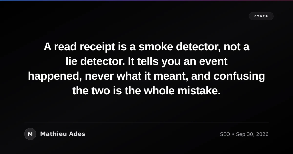A read receipt is a smoke detector, not a lie detector. It tells you an event happened, never what it meant, and confusing the two is the whole mistake.