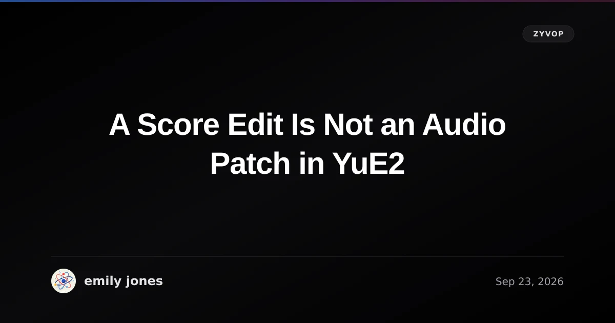 A Score Edit Is Not an Audio Patch in YuE2