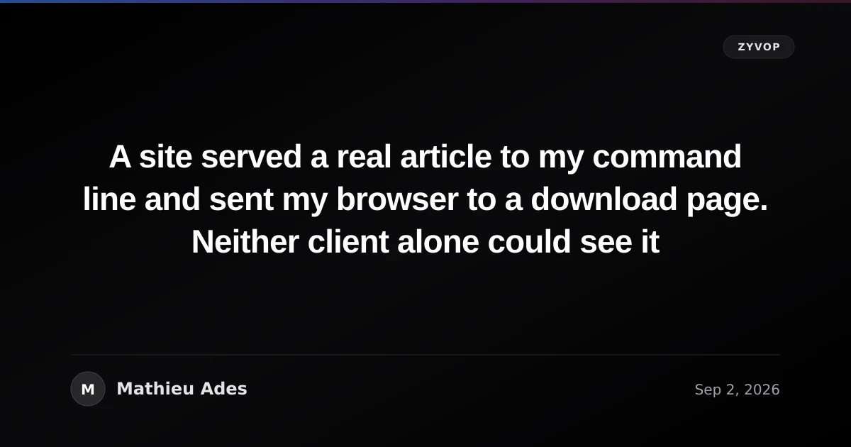 A site served a real article to my command line and sent my browser to a download page. Neither client alone could see it