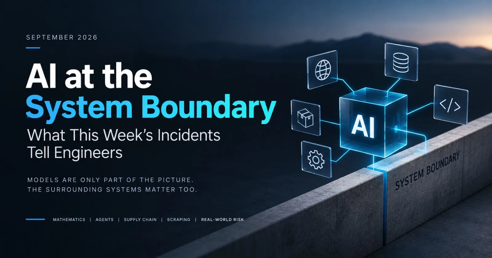 AI at the System Boundary: What This Week's Incidents Actually Tell Engineers