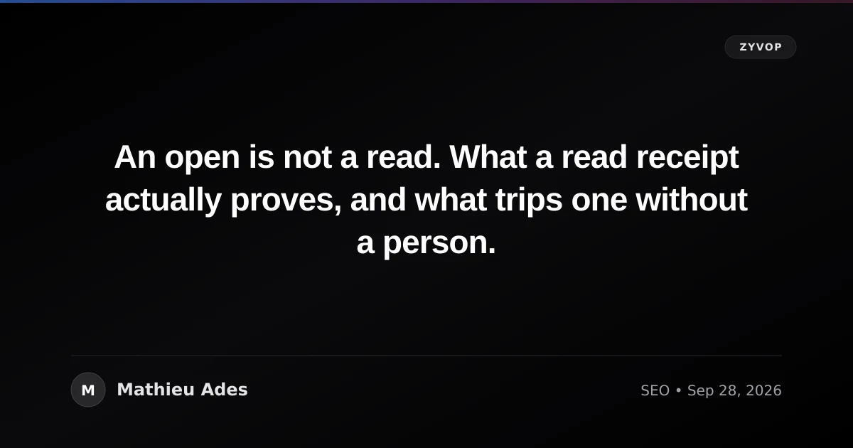 An open is not a read. What a read receipt actually proves, and what trips one without a person.