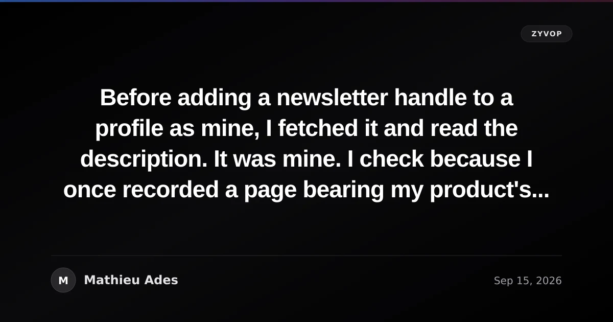 Before adding a newsletter handle to a profile as mine, I fetched it and read the description. It was mine. I check because I once recorded a page bearing my product's name as mine. It was not