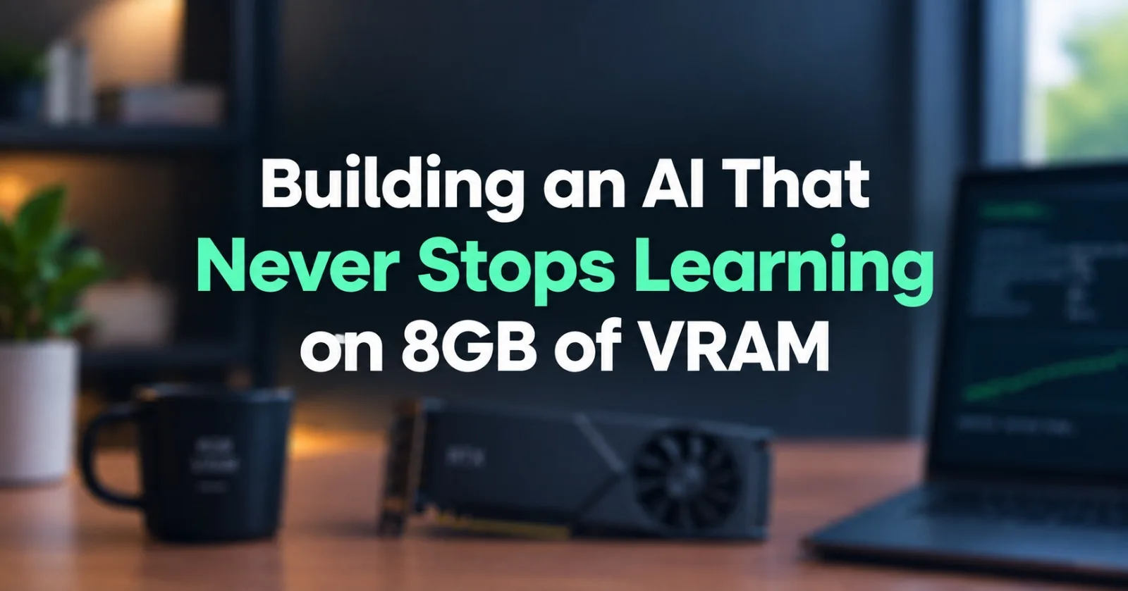 Building an AI That Never Stops Learning on 8GB of VRAM