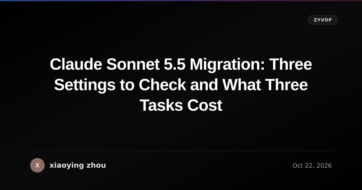 Claude Sonnet 5.5 Migration: Three Settings to Check and What Three Tasks Cost