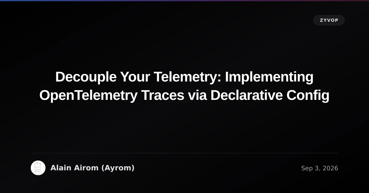 Decouple Your Telemetry: Implementing OpenTelemetry Traces via Declarative Config