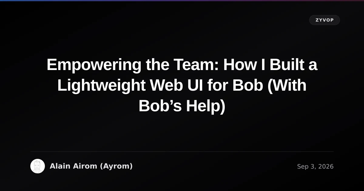 Empowering the Team: How I Built a Lightweight Web UI for Bob (With Bob’s Help)