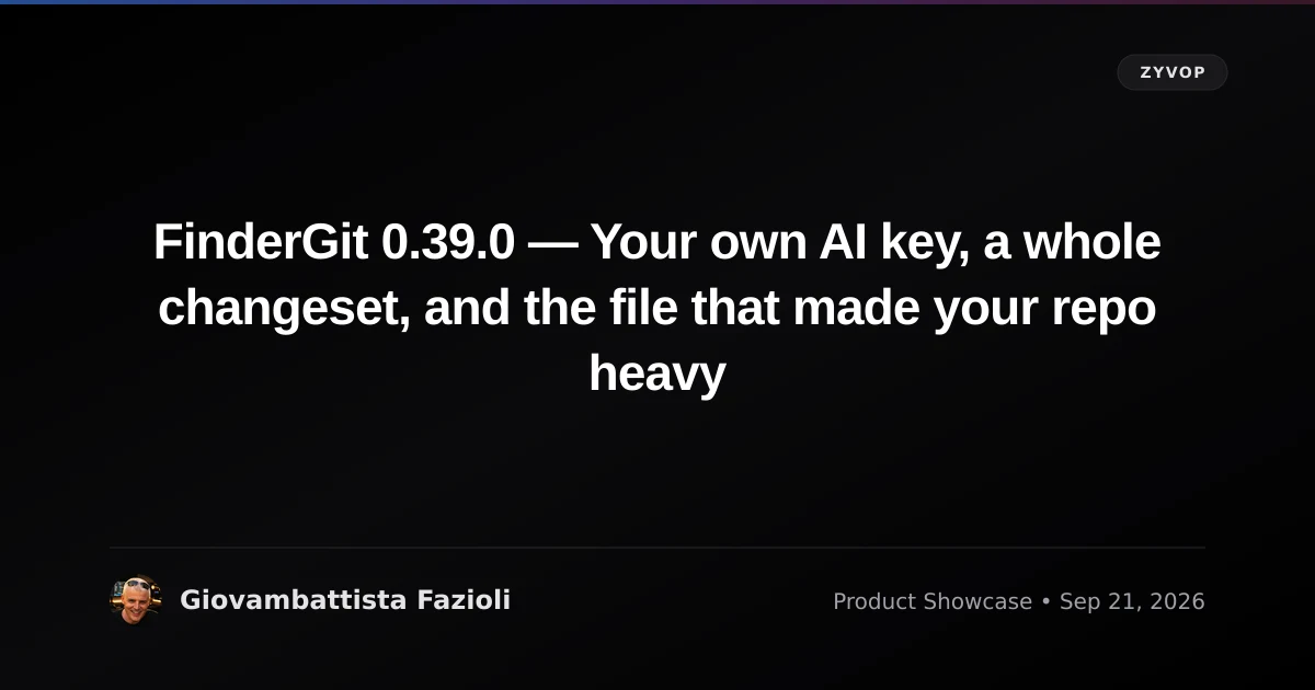 FinderGit 0.39.0 — Your own AI key, a whole changeset, and the file that made your repo heavy