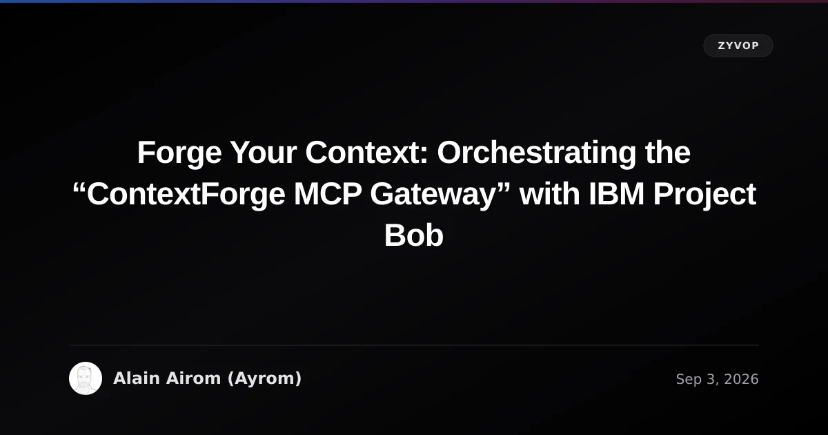Forge Your Context: Orchestrating the “ContextForge MCP Gateway” with IBM Project Bob