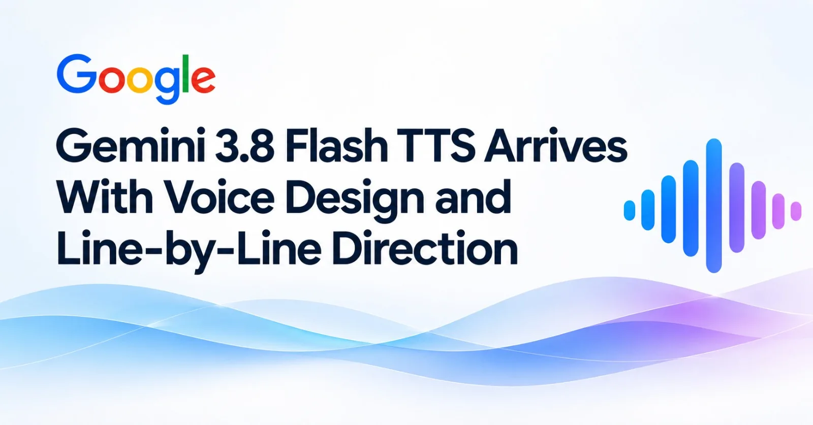 Gemini 3.8 Flash TTS Arrives With Voice Design and Line-by-Line Direction