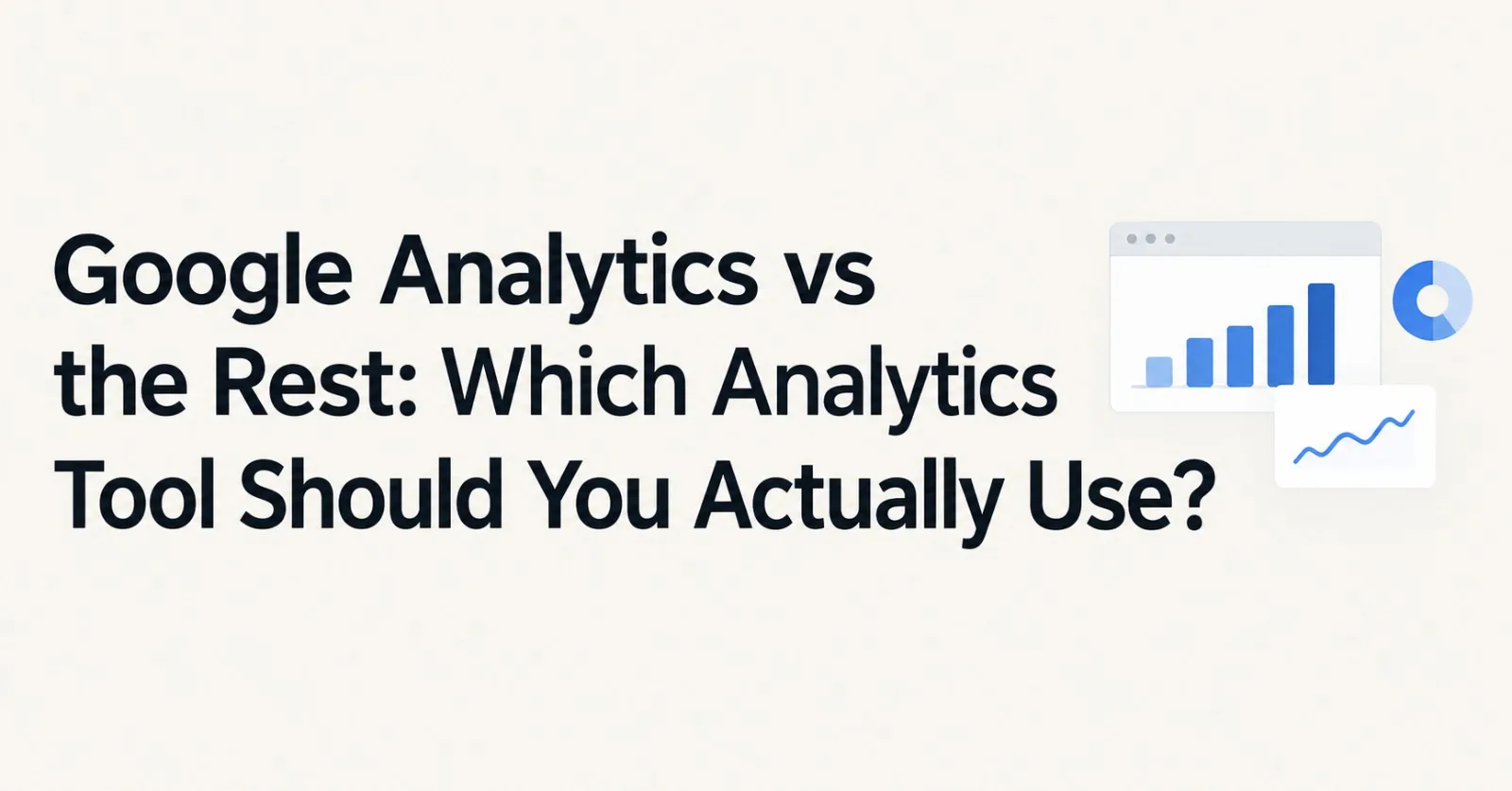 Google Analytics vs the Rest: Which Analytics Tool Should You Actually Use?