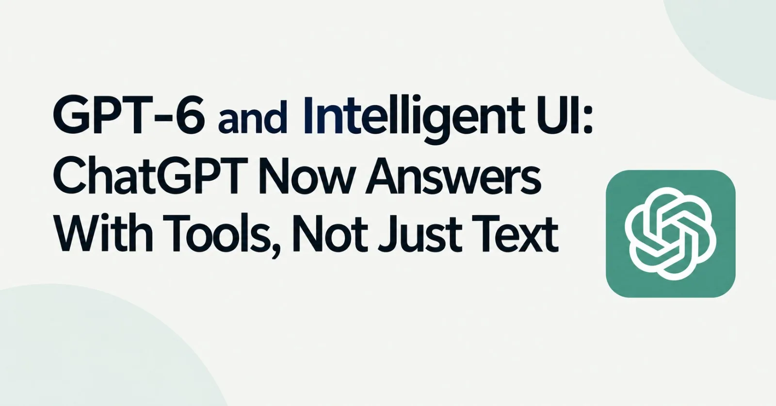 GPT-6 and Intelligent UI: ChatGPT Now Answers With Tools, Not Just Text
