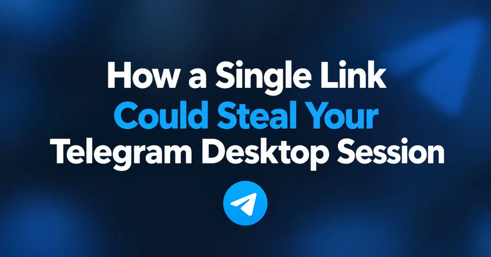 How a Single Link Could Steal Your Telegram Desktop Session