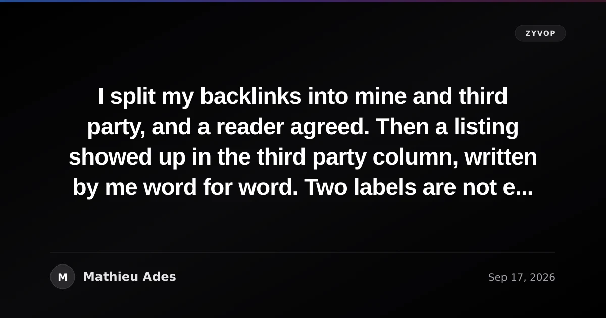 I split my backlinks into mine and third party, and a reader agreed. Then a listing showed up in the third party column, written by me word for word. Two labels are not enough; here is the third