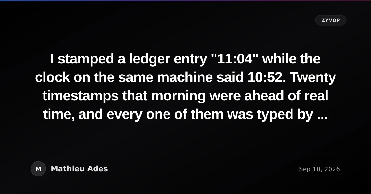 I stamped a ledger entry "11:04" while the clock on the same machine said 10:52. Twenty timestamps that morning were ahead of real time, and every one of them was typed by hand