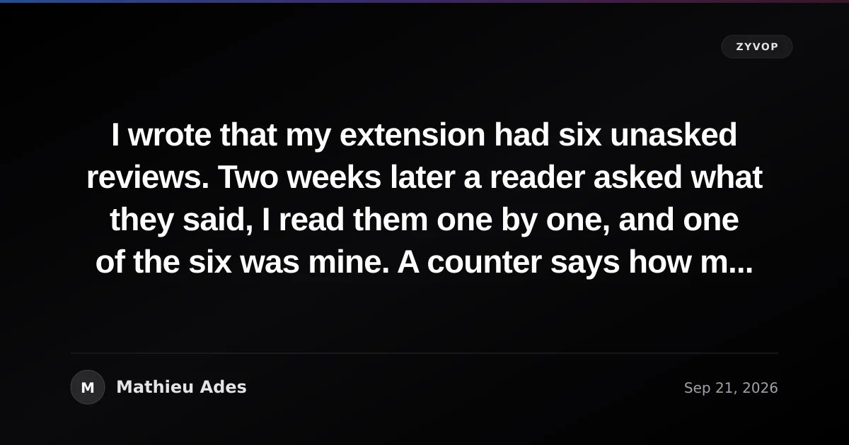 I wrote that my extension had six unasked reviews. Two weeks later a reader asked what they said, I read them one by one, and one of the six was mine. A counter says how many, not who
