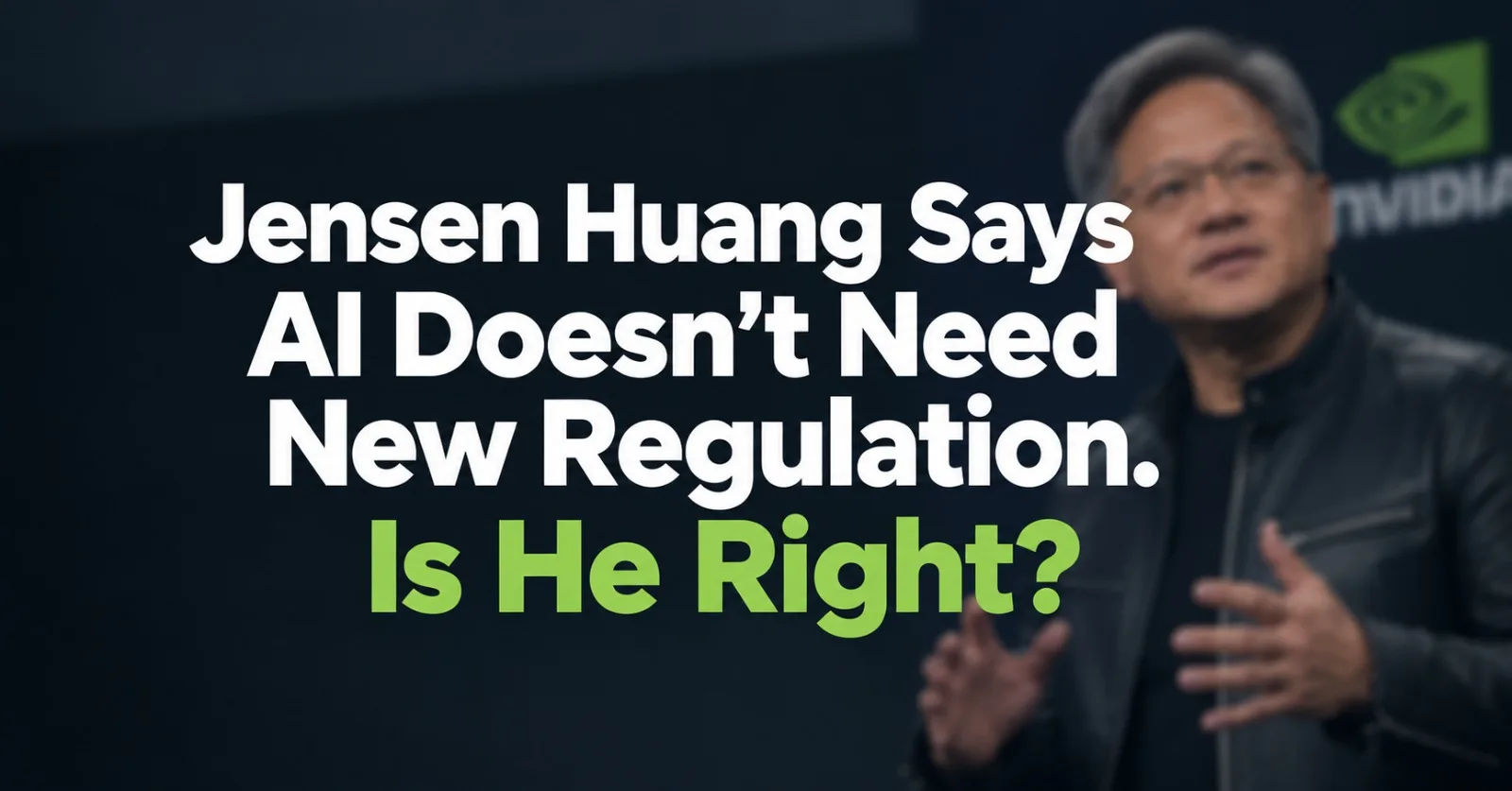 Jensen Huang Says AI Doesn't Need New Regulation. Is He Right?