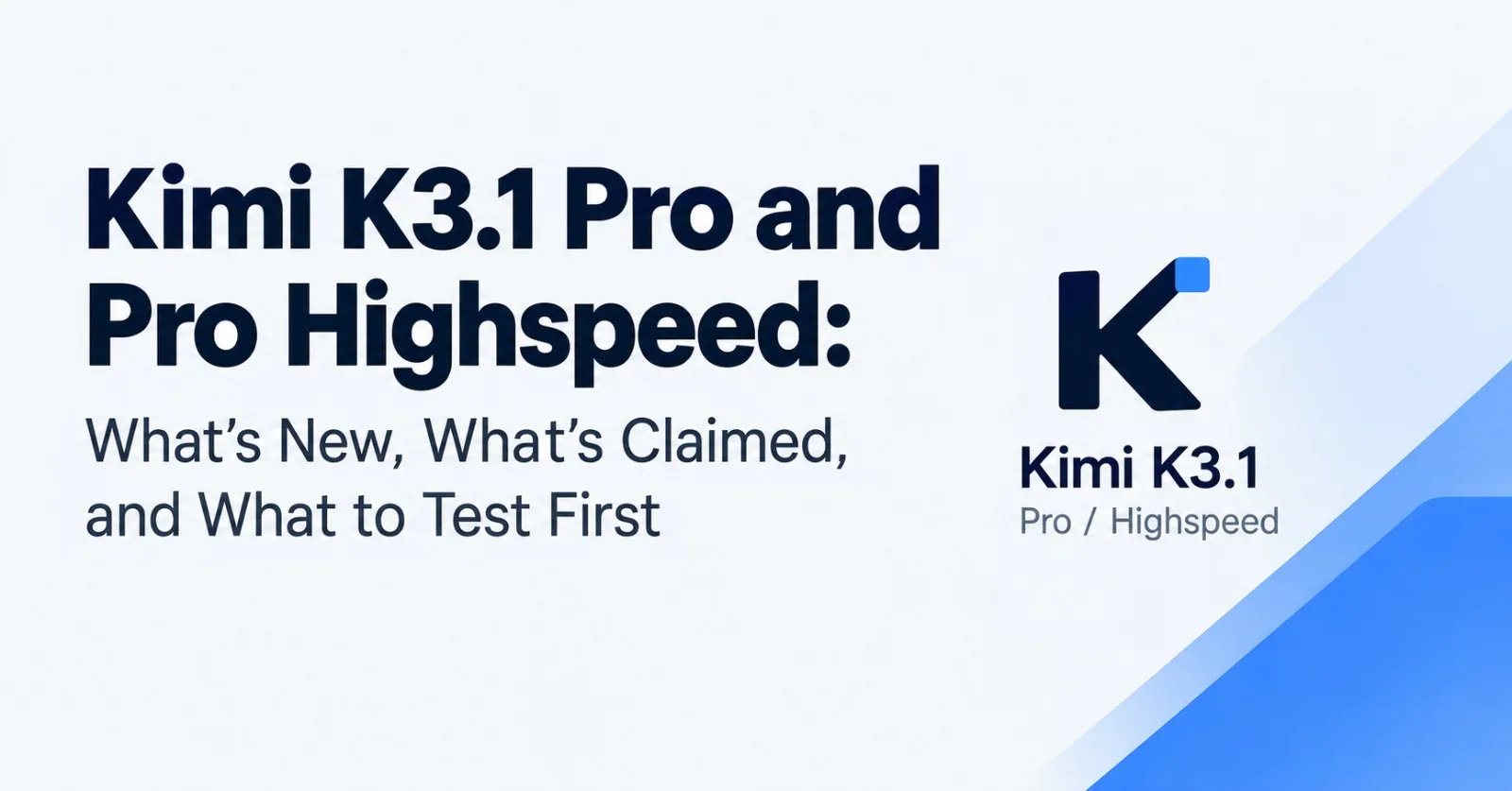 Kimi K3.1 Pro and Pro Highspeed: What’s New, What’s Claimed, and What to Test First