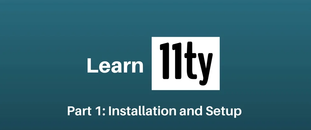 Learn Eleventy Part 1: Installation