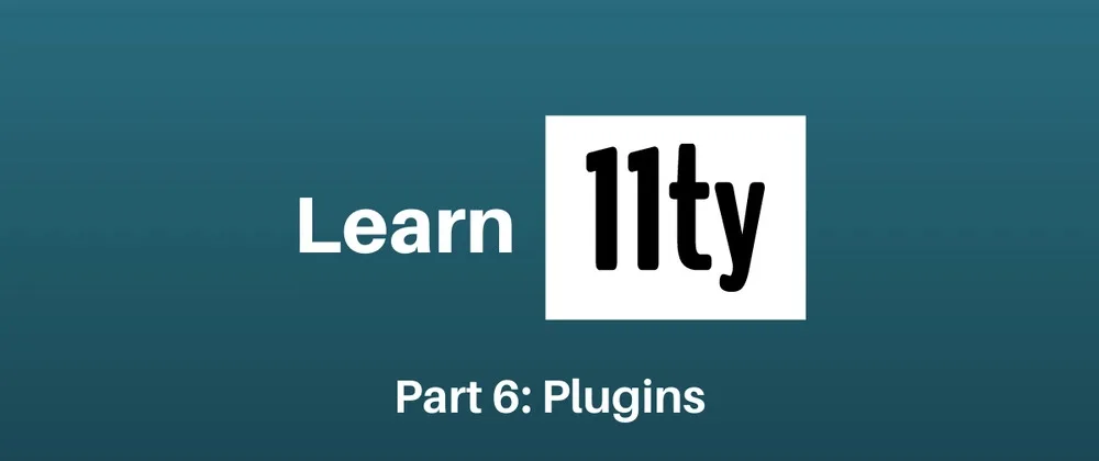 Learn Eleventy Part 6: Plugins