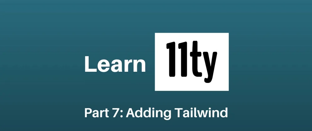 Let's Learn 11ty Part 7: Adding Tailwind