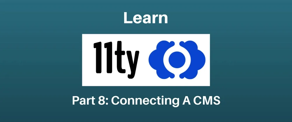 Let's Learn 11ty Part 8: Connecting A CMS