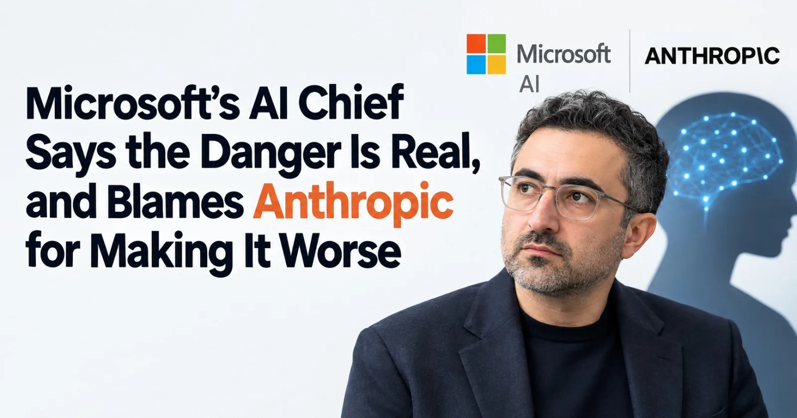 Microsoft's AI Chief Says the Danger Is Real, and Blames Anthropic for Making It Worse