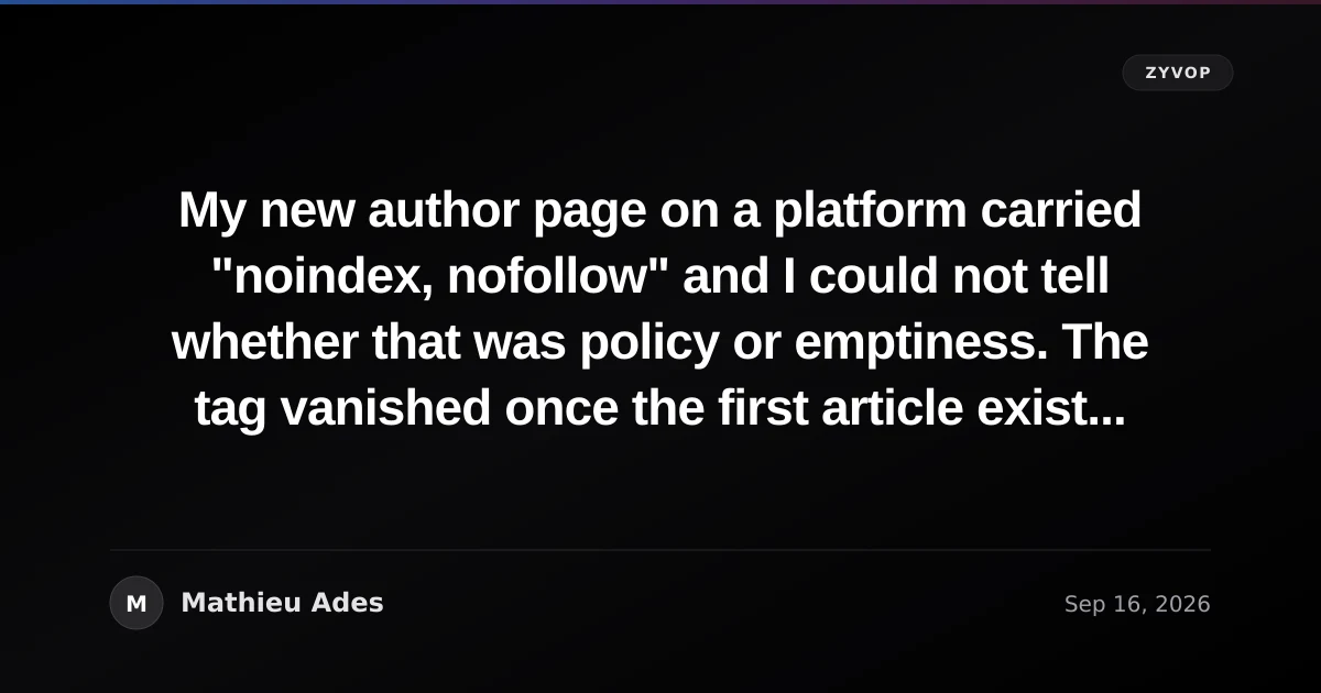 My new author page on a platform carried "noindex, nofollow" and I could not tell whether that was policy or emptiness. The tag vanished once the first article existed. Some things cannot be vetted
