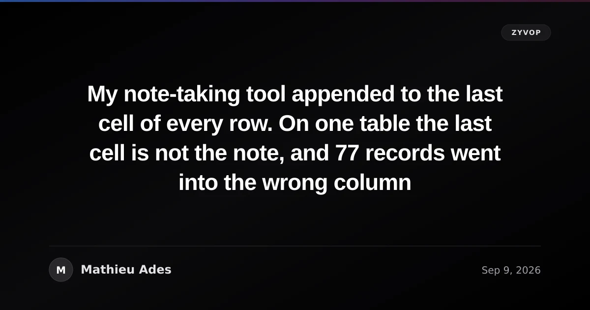 My note-taking tool appended to the last cell of every row. On one table the last cell is not the note, and 77 records went into the wrong column
