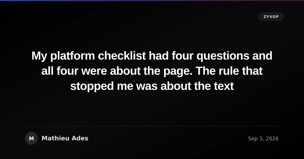 My platform checklist had four questions and all four were about the page. The rule that stopped me was about the text