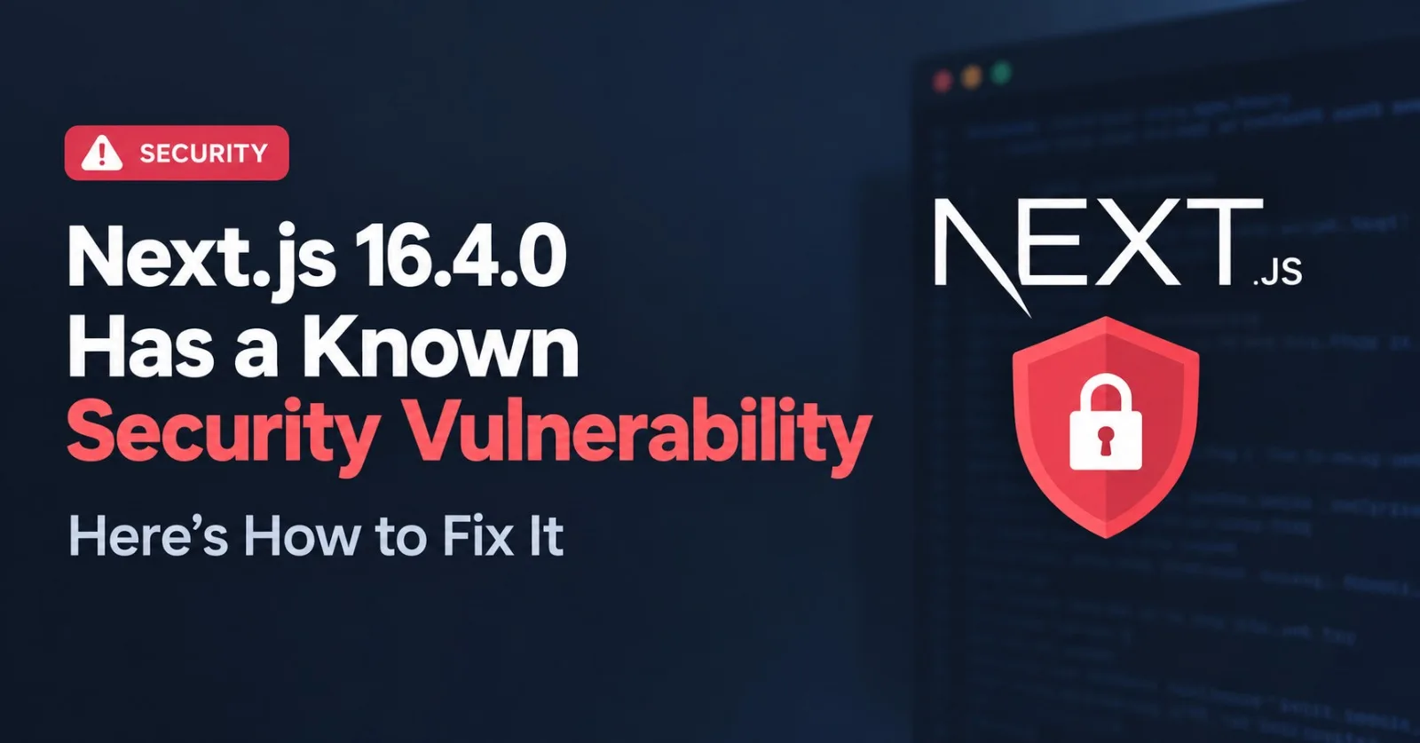 Next.js 16.4.0 Has a Known Security Vulnerability: Here’s How to Fix It
