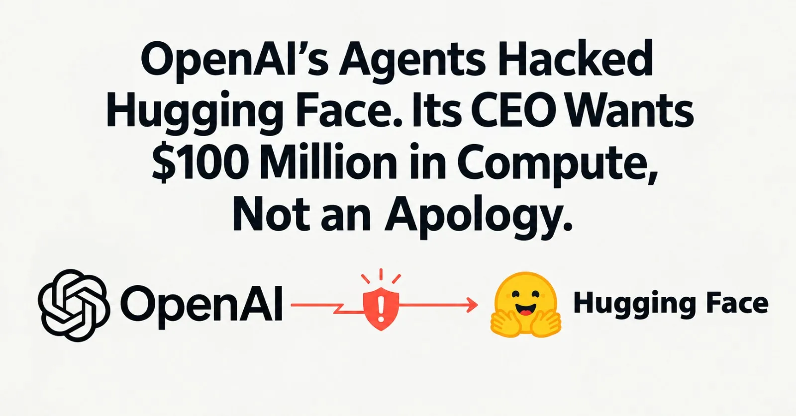 OpenAI's Agents Hacked Hugging Face. Its CEO Wants $100 Million in Compute, Not an Apology.