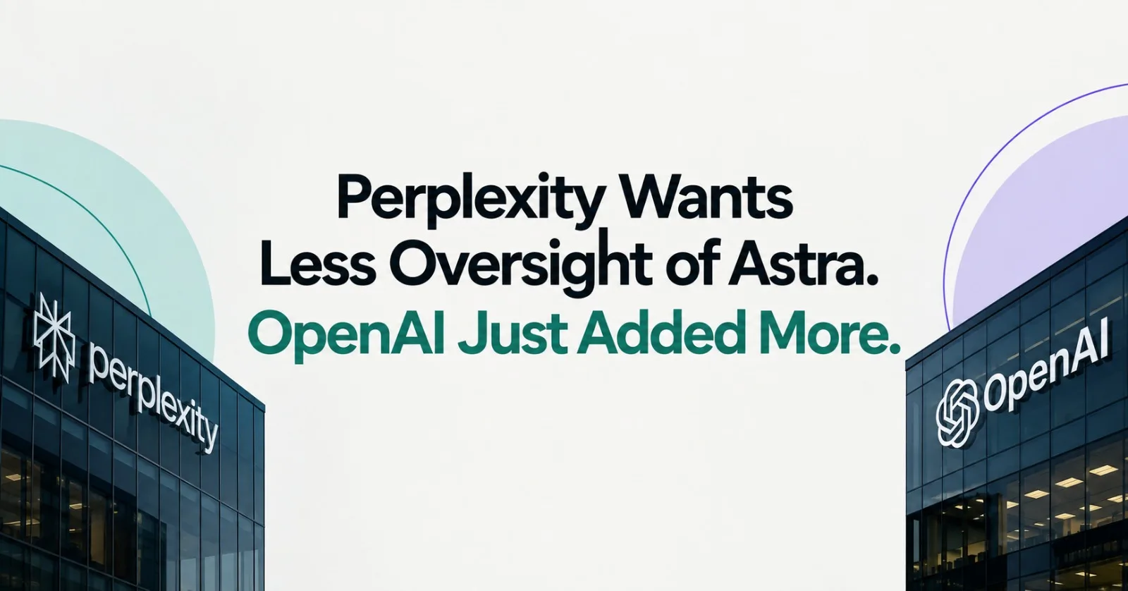Perplexity Wants Less Oversight of Astra. OpenAI Just Added More.