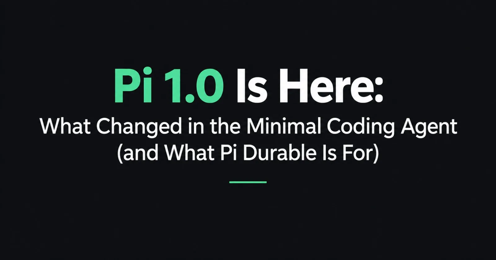 Pi 1.0 Is Here: What Changed in the Minimal Coding Agent (and What Pi Durable Is For)