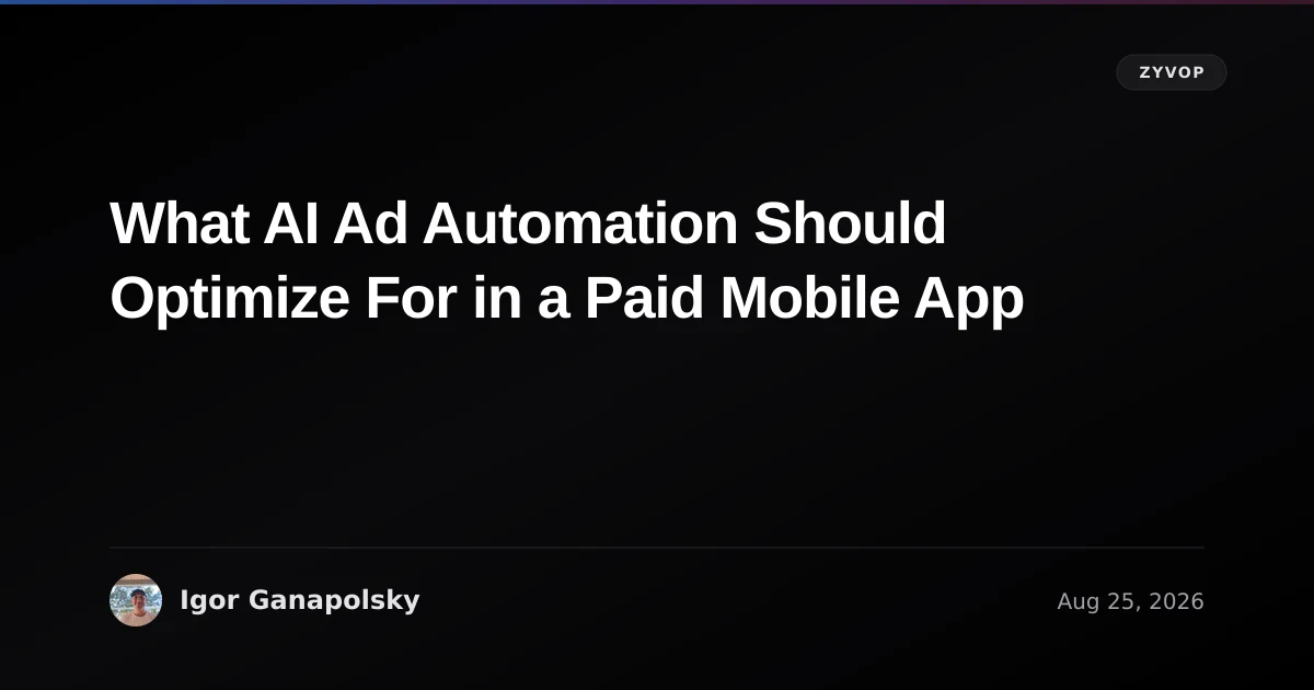 What AI Ad Automation Should Optimize For in a Paid Mobile App