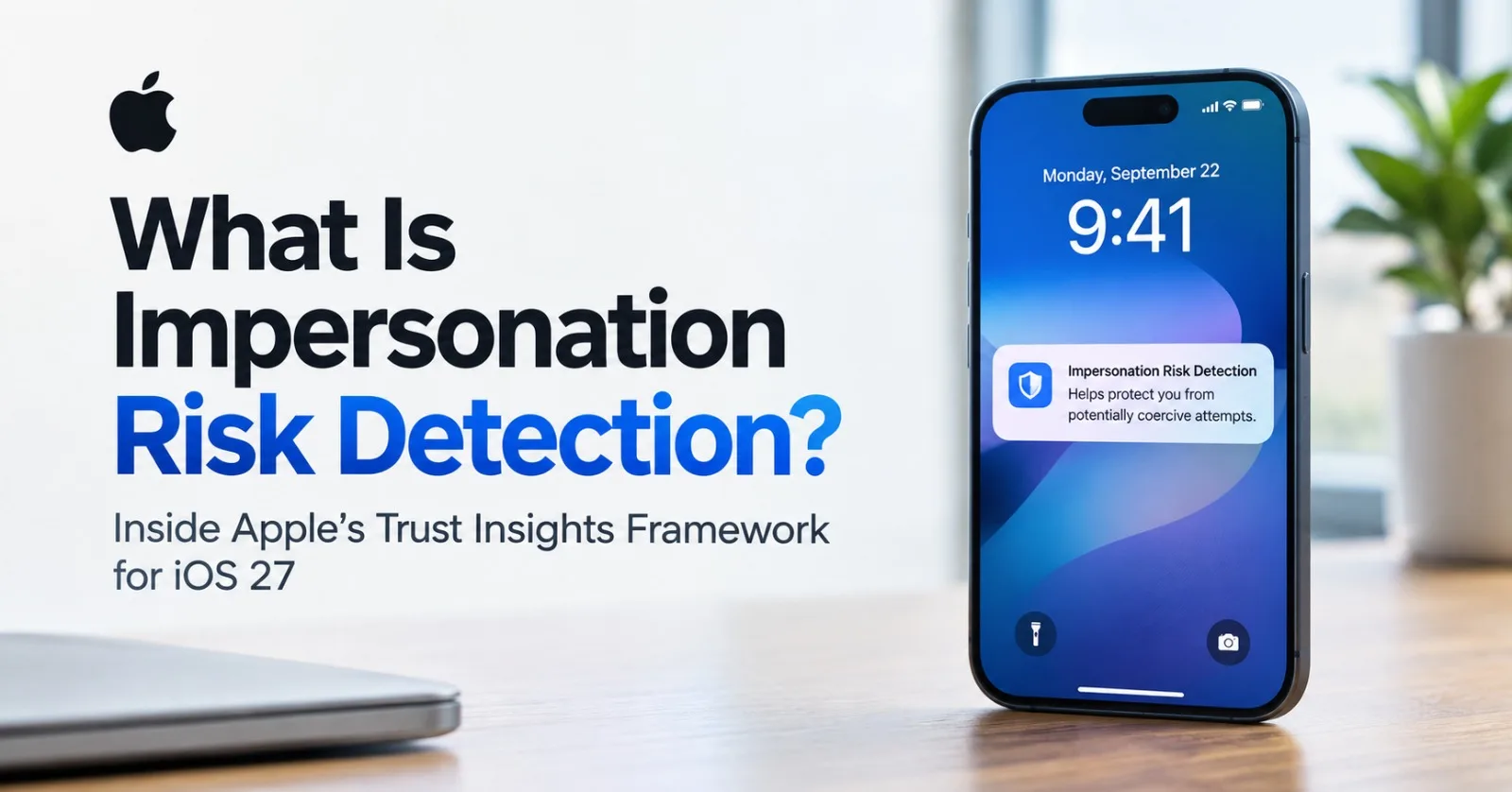 What Is Impersonation Risk Detection? Inside Apple's Trust Insights Framework for iOS 27